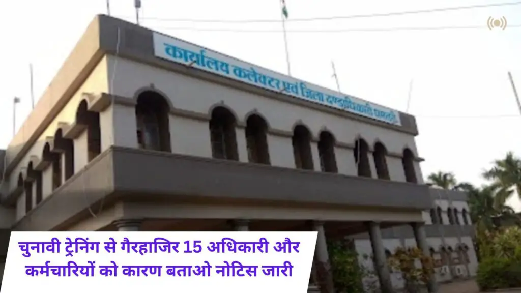 चुनावी ट्रेनिंग से गैरहाजिर 15 अधिकारी और कर्मचारियों को कारण बताओ नोटिस जारी